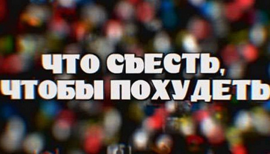 Кино: «Что съесть, чтобы похудеть» Кино: «Что съесть, чтобы похудеть»
